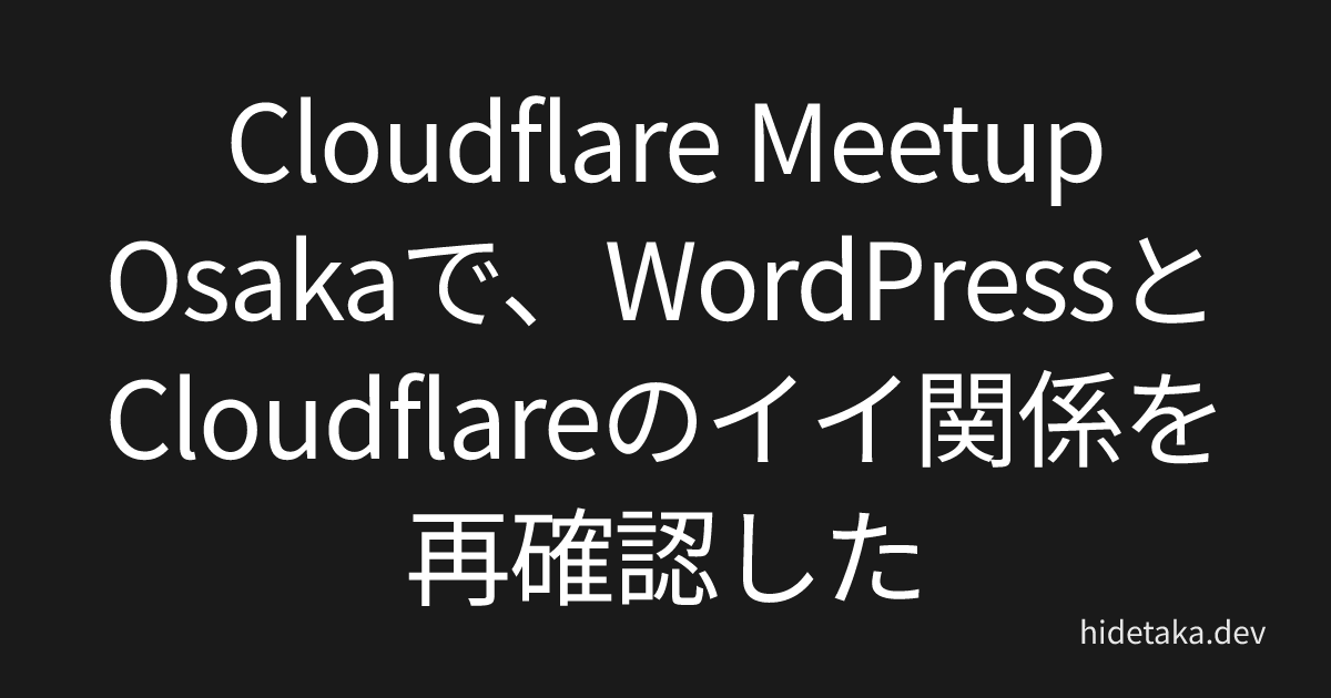 Cloudflare Meetup Osakaで、WordPressとCloudflareのイイ関係を再確認した