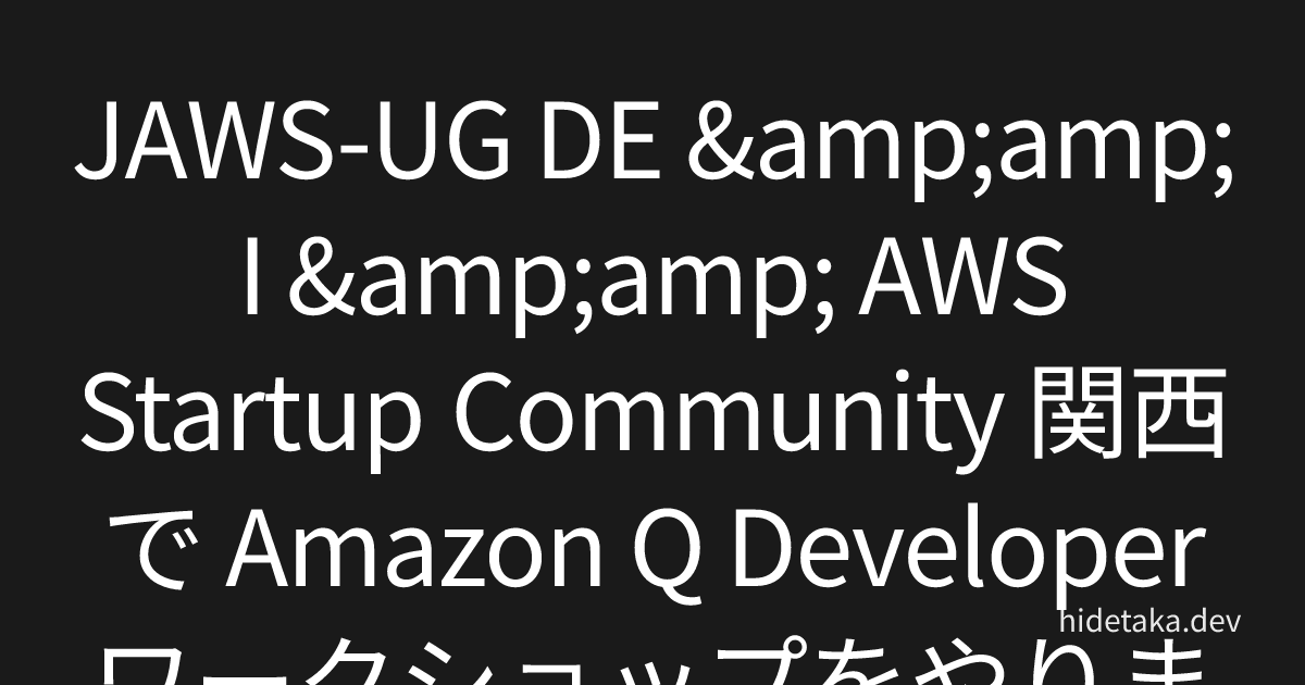 JAWS-UG DE &amp; I &amp; AWS Startup Community 関西で Amazon Q Developer ワークショップをやりました